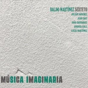 Baldo Martínez Sexteto: Música Imaginaria