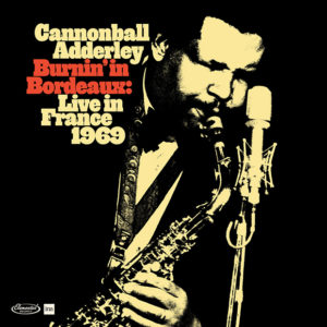 Cannonball Adderley; Burnin’ in Bordeaux: Live in France 1969