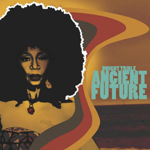 Dwight Trible: Ancient Future