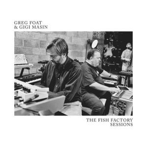 Greg Foat & Gigi Masin: The Fish Factory Sessions