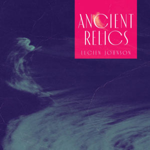 Lucien Johnson: Ancient Relics