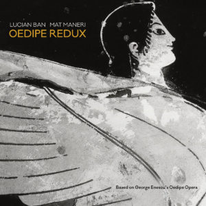 Mat Maneri & Lucian Ban: Oedipe Redux