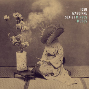 Iosu Izaguirre Sextet: Mingus Moods