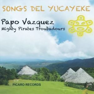 Papo Vazquez Mighty Pirates Troubadours: Songs del Yucayeke