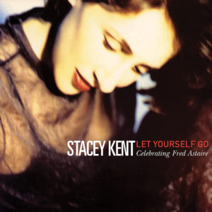 Stacey Kent Let Yourself Go: Celebrating To Fred Astaire