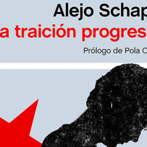 Alejo Schapire: La traición progresista