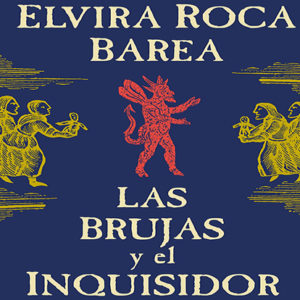 Elvira Roca Barea: Las brujas y el inquisidor