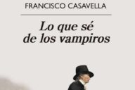 Francisco Casavella: Lo que sé de los vampiros