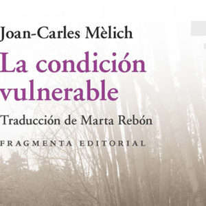 Joan-Carles Mèlich: La condición vulnerable