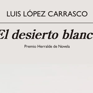 Luis López Carrasco: El desierto blanco