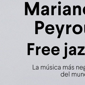 Mariano Peyrou: Free jazz. La música más negra del mundo