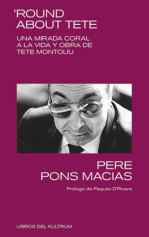 Pere Pons Macias:  ‘Round about Tete – Una mirada coral a la vida y obra de Tete Montoliu