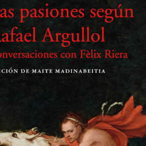 Rafael Argullol: Las pasiones según Rafael Argullol