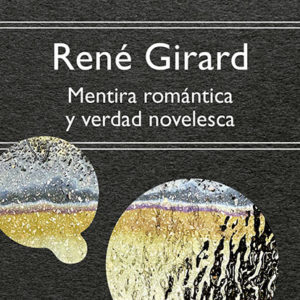 René Girard: Mentira romántica y verdad novelesca