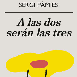 Sergi Pàmies: A las dos serán las tres