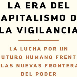 Shoshana Zuboff: La era del capitalismo de la vigilancia