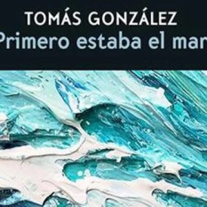 Tomás González: Primero estaba el mar