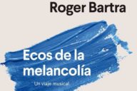 Roger Bartra: Ecos de la melancolía. Un viaje musical