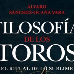 Alvaro Sánchez-Ocaña Vara: Filosofía de los toros