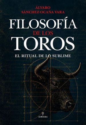 Alvaro Sánchez-Ocaña Vara: Filosofía de los toros