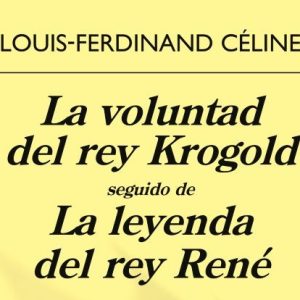 Louis-Ferdinand Céline: La voluntad del rey Krogold. La leyenda del rey René