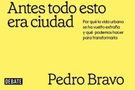 Pedro Bravo: Antes todo esto era ciudad